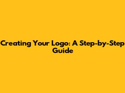 Creating Your Logo: A Step-by-Step Guide