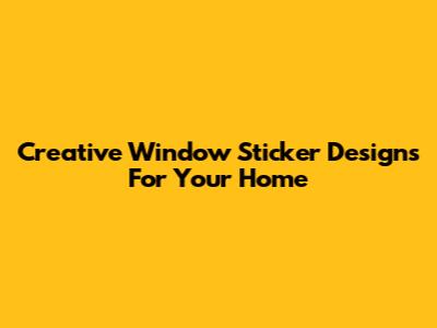 Creative Window Sticker Designs For Your Home