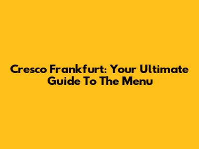 Cresco Frankfurt: Your Ultimate Guide To The Menu