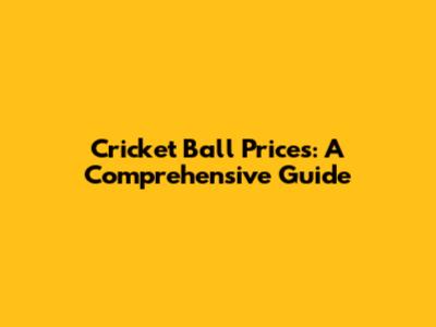 Cricket Ball Prices: A Comprehensive Guide