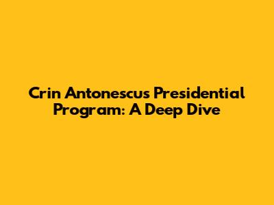 Crin Antonescu's Presidential Program: A Deep Dive