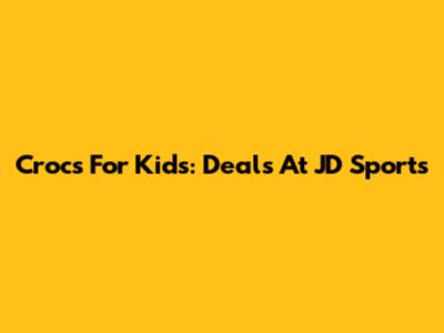 Crocs For Kids: Deals At JD Sports
