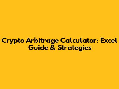Crypto Arbitrage Calculator: Excel Guide & Strategies