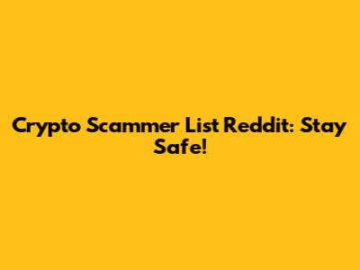 Crypto Scammer List Reddit: Stay Safe!