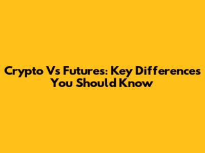 Crypto Vs Futures: Key Differences You Should Know