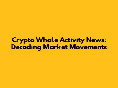 Crypto Whale Activity News: Decoding Market Movements