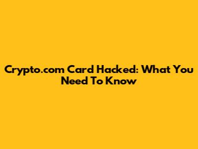 Crypto.com Card Hacked: What You Need To Know