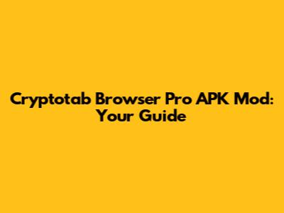 Cryptotab Browser Pro APK Mod: Your Guide