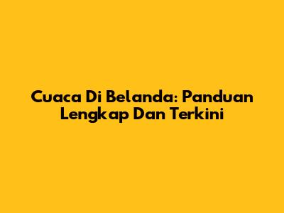 Cuaca Di Belanda: Panduan Lengkap Dan Terkini