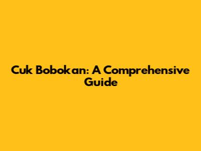 Cuk Bobokan: A Comprehensive Guide