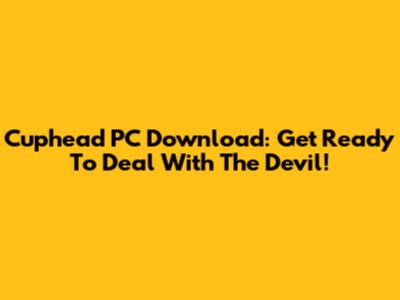 Cuphead PC Download: Get Ready To Deal With The Devil!