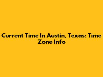 Current Time In Austin, Texas: Time Zone Info