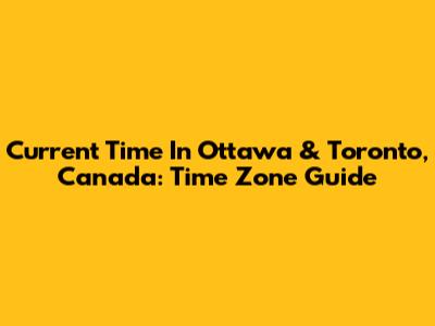 Current Time In Ottawa & Toronto, Canada: Time Zone Guide