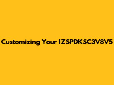 Customizing Your IZSPDKSC3V8V5