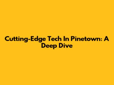 Cutting-Edge Tech In Pinetown: A Deep Dive