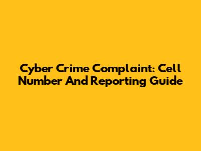 Cyber Crime Complaint: Cell Number And Reporting Guide