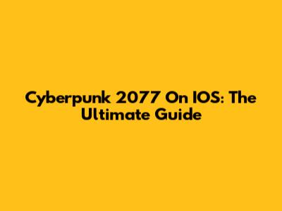 Cyberpunk 2077 On IOS: The Ultimate Guide