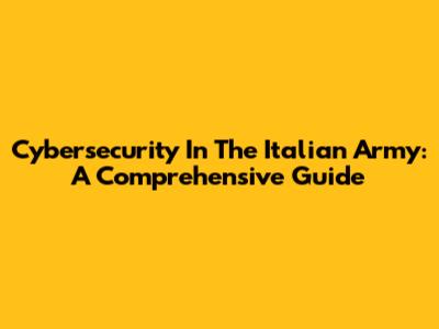 Cybersecurity In The Italian Army: A Comprehensive Guide