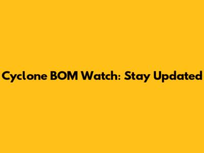 Cyclone BOM Watch: Stay Updated
