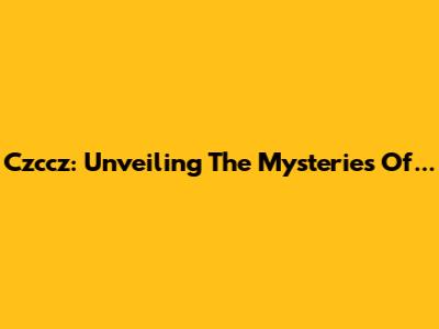 Czccz: Unveiling The Mysteries Of...