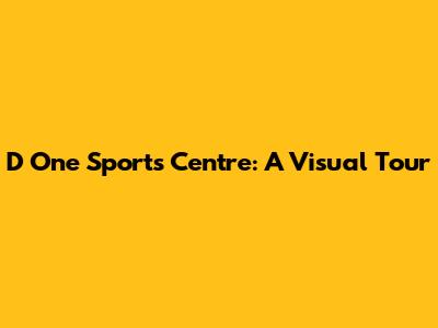 D One Sports Centre: A Visual Tour