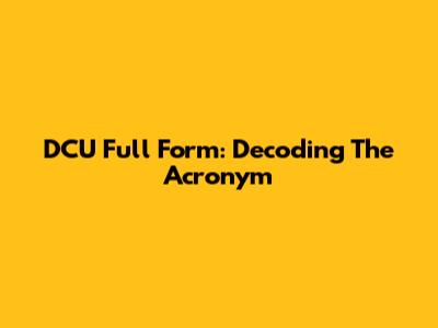 DCU Full Form: Decoding The Acronym