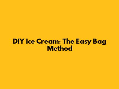 DIY Ice Cream: The Easy Bag Method
