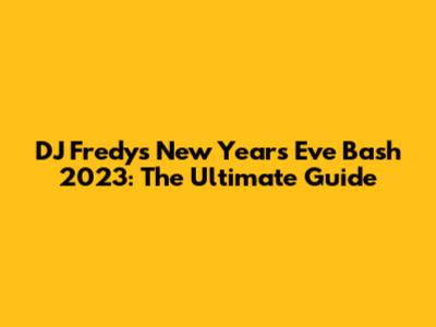 DJ Fredy's New Year's Eve Bash 2023: The Ultimate Guide