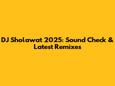 DJ Sholawat 2025: Sound Check & Latest Remixes