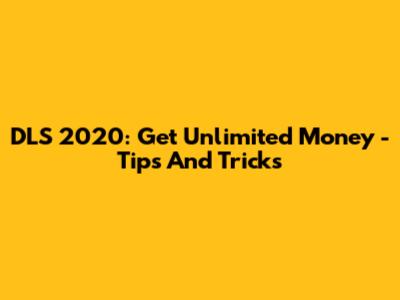DLS 2020: Get Unlimited Money - Tips And Tricks