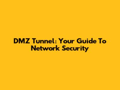 DMZ Tunnel: Your Guide To Network Security
