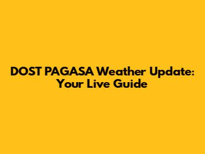 DOST PAGASA Weather Update: Your Live Guide