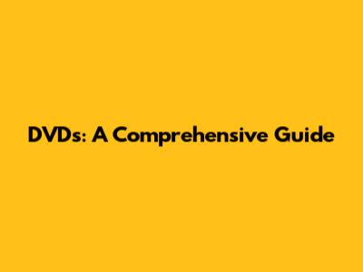 DVDs: A Comprehensive Guide