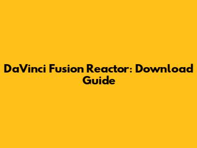 DaVinci Fusion Reactor: Download Guide