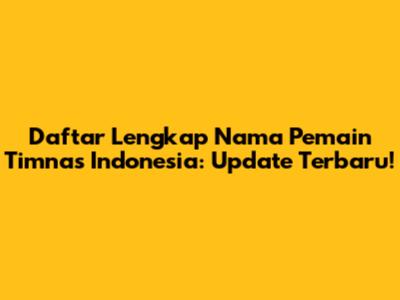Daftar Lengkap Nama Pemain Timnas Indonesia: Update Terbaru!