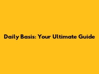 Daily Basis: Your Ultimate Guide