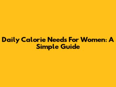 Daily Calorie Needs For Women: A Simple Guide