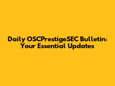 Daily OSCPrestigeSEC Bulletin: Your Essential Updates