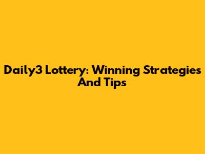 Daily3 Lottery: Winning Strategies And Tips
