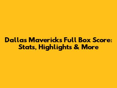 Dallas Mavericks Full Box Score: Stats, Highlights & More