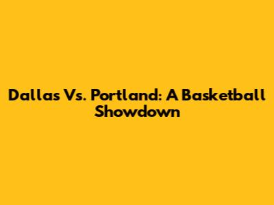 Dallas Vs. Portland: A Basketball Showdown