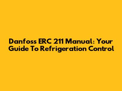 Danfoss ERC 211 Manual: Your Guide To Refrigeration Control