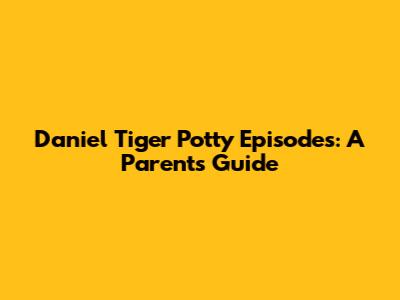 Daniel Tiger Potty Episodes: A Parent's Guide