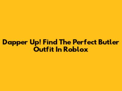 Dapper Up! Find The Perfect Butler Outfit In Roblox