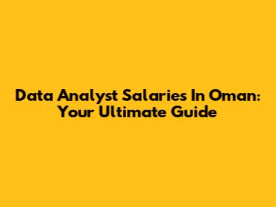 Data Analyst Salaries In Oman: Your Ultimate Guide
