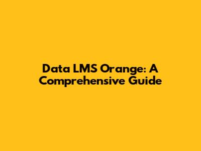 Data LMS Orange: A Comprehensive Guide