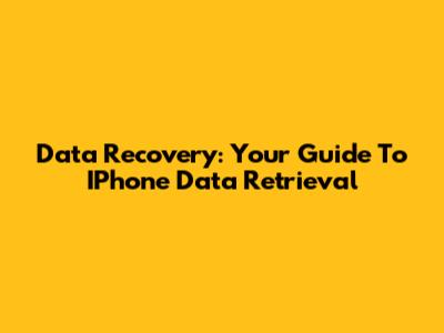 Data Recovery: Your Guide To IPhone Data Retrieval