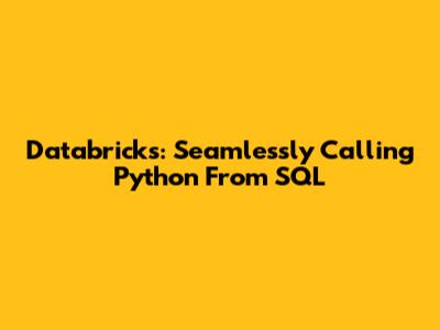Databricks: Seamlessly Calling Python From SQL