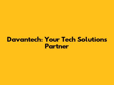 Davantech: Your Tech Solutions Partner