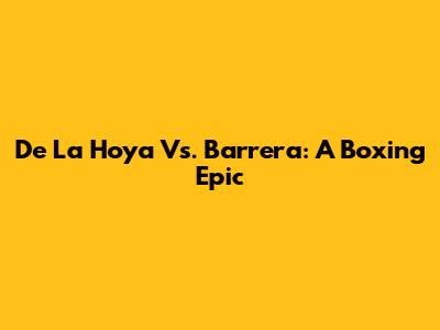 De La Hoya Vs. Barrera: A Boxing Epic